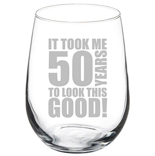 Wine Glass Goblet Funny 50th Birthday It Took Me 50 Years To Look This Good (17 oz Stemless)