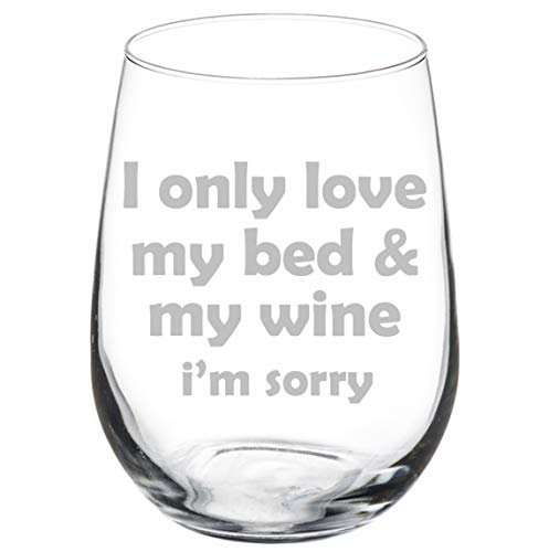 Wine Glass Goblet Funny I Only Love My Bed And My Wine I'm Sorry (17 oz Stemless)