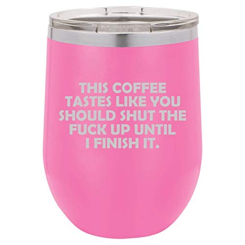 12 oz Double Wall Vacuum Insulated Stainless Steel Stemless Wine Tumbler Glass Coffee Travel Mug With Lid This Coffee Tastes Like You Should Shut Up Until I Finish It Funny (Hot Pink)