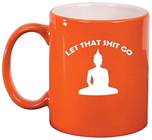 Ceramic Coffee Tea Mug Cup Let That Sht Go Buddha Funny (Orange)