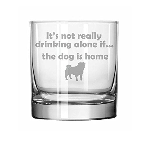 11 oz Rocks Whiskey Highball Glass Funny It's Not Really Drinking Alone if the Dog is Home Pug