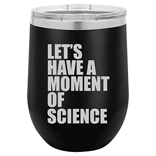 12 oz Double Wall Vacuum Insulated Stainless Steel Stemless Wine Tumbler Glass Coffee Travel Mug With Lid Let's Have A Moment Of Science Funny Geek (Black)