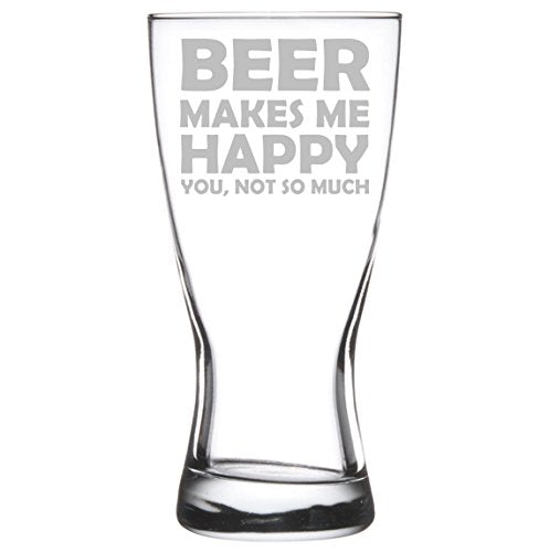 15 oz Beer Pilsner Glass Funny Beer Makes Me Happy You, Not So Much