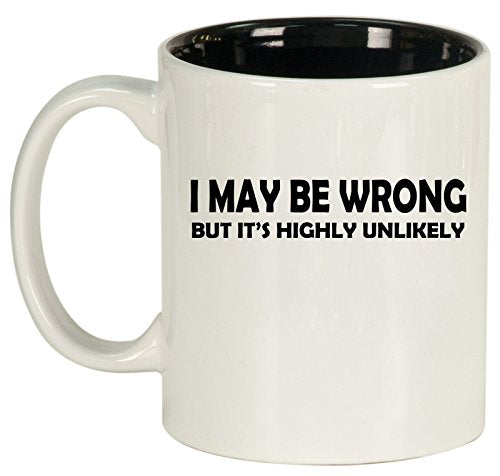 Ceramic Coffee Tea Mug Cup I May Be Wrong But It's Highly Unlikely Funny (White)
