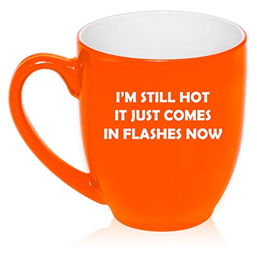 16 oz Large Bistro Mug Ceramic Coffee Tea Glass Cup I'm Still Hot It Just Comes In Flashes Now Funny Menopause (Orange)