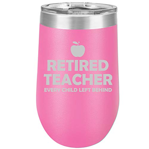 16 oz Double Wall Vacuum Insulated Stainless Steel Stemless Wine Tumbler Glass Coffee Travel Mug With Lid Retired Teacher Every Child Left Behind (Hot Pink)