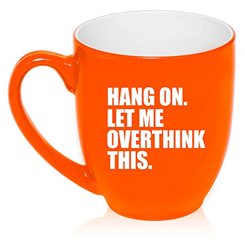 16 oz Large Bistro Mug Ceramic Coffee Tea Glass Cup Hang On Let Me Overthink This Funny (Orange)