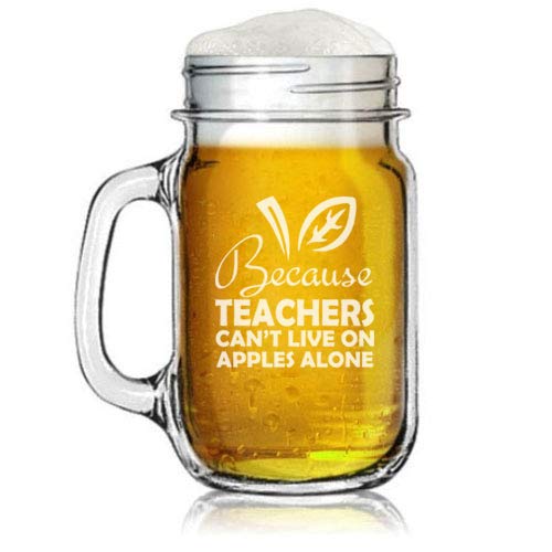 16oz Mason Jar Glass Mug w/Handle Because Teachers Can't Live On Apples Alone Funny