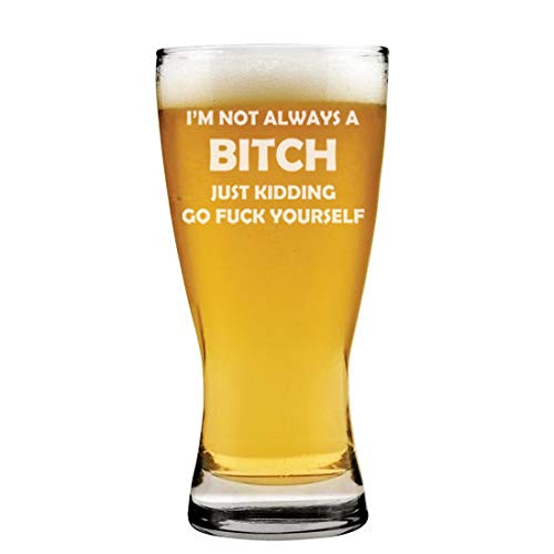 15 oz Beer Pilsner Glass I'm Not Always A Btch Just Kidding Funny