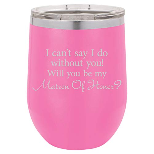 12 oz Double Wall Vacuum Insulated Stainless Steel Stemless Wine Tumbler Glass Coffee Travel Mug With Lid I Can't Say I Do Without You Will You Be My Matron Of Honor Proposal (Hot-Pink)