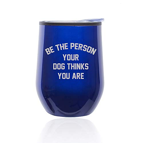 Stemless Wine Tumbler Coffee Travel Mug Glass With Lid Be The Person Your Dog Thinks You Are (Blue)