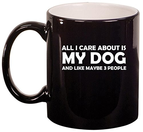 Ceramic Coffee Tea Mug Cup All I Care About Is My Dog (Black)