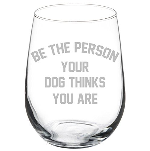 Wine Glass Goblet Funny Be The Person Your Dog Thinks You Are (17 oz Stemless)