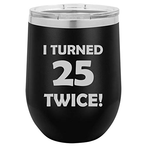 12 oz Double Wall Vacuum Insulated Stainless Steel Stemless Wine Tumbler Glass Coffee Travel Mug With Lid I Turned 25 Twice 50th Birthday Funny (Black)