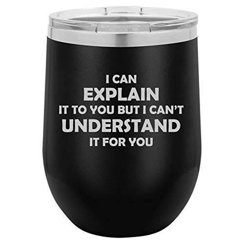 12 oz Double Wall Vacuum Insulated Stainless Steel Stemless Wine Tumbler Glass Coffee Travel Mug With Lid I Can Explain It To You But I Can't Understand It For You Funny Sarcasm Engineer (Black)