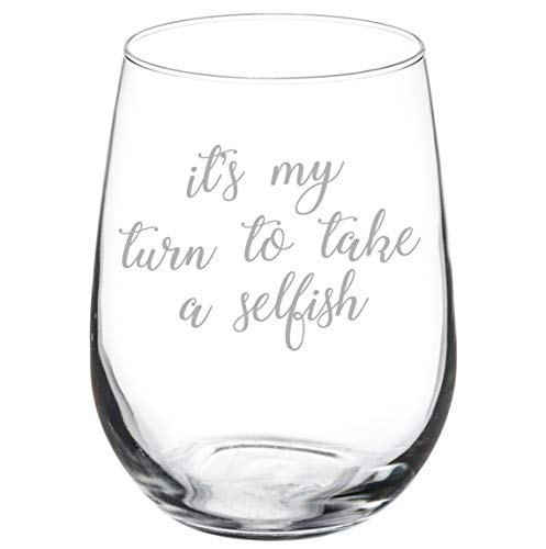 Wine Glass Goblet It's My Turn To Take A Selfish Funny (17 oz Stemless)