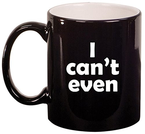 Ceramic Coffee Tea Mug I Can't Even Funny (Black)