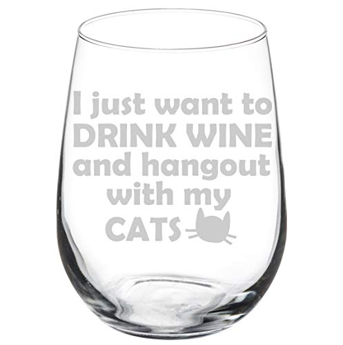 Wine Glass Goblet Funny I Just Want To Drink Wine And Hang Out With My CATS (17 oz Stemless)