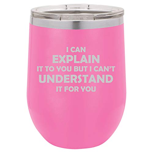 12 oz Double Wall Vacuum Insulated Stainless Steel Stemless Wine Tumbler Glass Coffee Travel Mug With Lid I Can Explain It To You But I Can't Understand It For You Funny Sarcasm Engineer (Hot Pink)