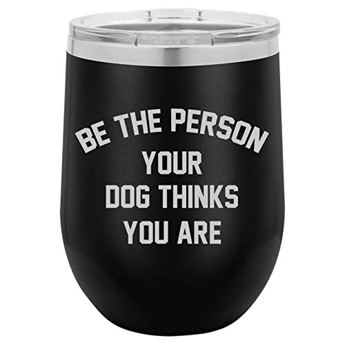 12 oz Double Wall Vacuum Insulated Stainless Steel Stemless Wine Tumbler Glass Coffee Travel Mug With Lid Be The Person Your Dog Thinks You Are (Black)