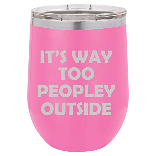 12 oz Double Wall Vacuum Insulated Stainless Steel Stemless Wine Tumbler Glass Coffee Travel Mug With Lid It's Way Too Peopley Outside Funny (Hot-Pink)