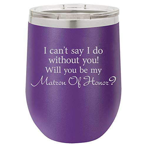 12 oz Double Wall Vacuum Insulated Stainless Steel Stemless Wine Tumbler Glass Coffee Travel Mug With Lid I Can't Say I Do Without You Will You Be My Matron Of Honor Proposal (Purple)