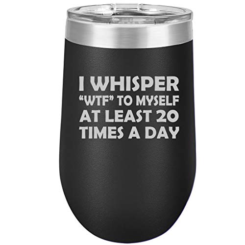 16 oz Double Wall Vacuum Insulated Stainless Steel Stemless Wine Tumbler Glass Coffee Travel Mug With Lid I Whisper WTF To Myself At Least 20 Times A Day Funny