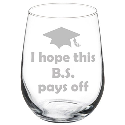 Wine Glass Goblet Funny College Graduation I Hope This BS Pays Off (17 oz Stemless)