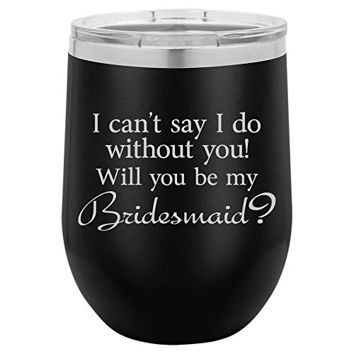 12 oz Double Wall Vacuum Insulated Stainless Steel Stemless Wine Tumbler Glass Coffee Travel Mug With Lid I Can't Say I Do Without You Will You Be My Bridemaid Proposal (Black)