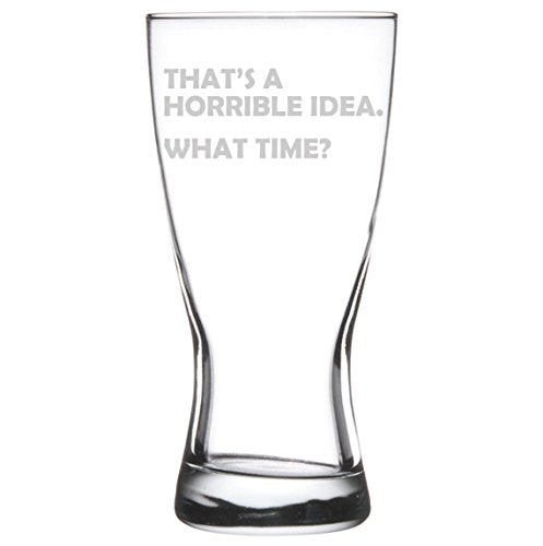 15 oz Beer Pilsner Glass That's A Horrible Idea What Time Funny