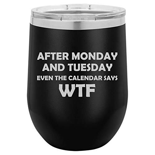 12 oz Double Wall Vacuum Insulated Stainless Steel Stemless Wine Tumbler Glass Coffee Travel Mug With Lid After Monday And Tuesday Even The Calendar Says WTF Funny (Black)