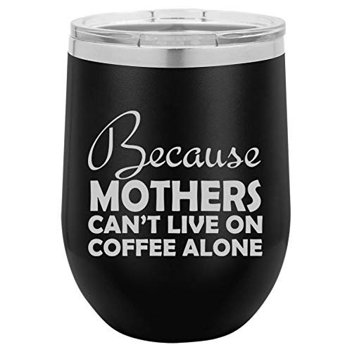 12 oz Double Wall Vacuum Insulated Stainless Steel Stemless Wine Tumbler Glass Coffee Travel Mug With Lid Because Mothers Can't Live On Coffee Alone Funny Mom (Black)