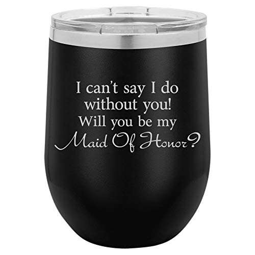 12 oz Double Wall Vacuum Insulated Stainless Steel Stemless Wine Tumbler Glass Coffee Travel Mug With Lid I Can't Say I Do Without You Will You Be My Maid Of Honor Proposal (Black)