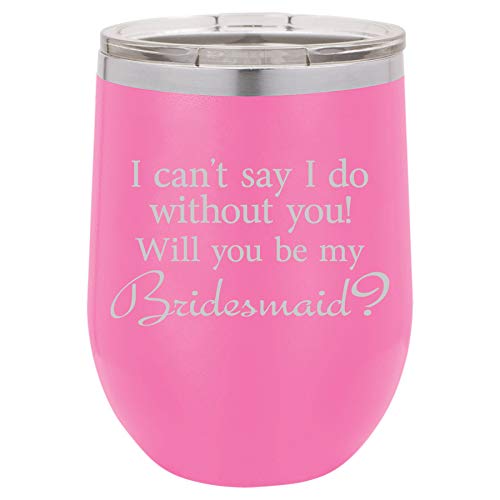 12 oz Double Wall Vacuum Insulated Stainless Steel Stemless Wine Tumbler Glass Coffee Travel Mug With Lid I Can't Say I Do Without You Will You Be My Bridemaid Proposal (Hot-Pink)