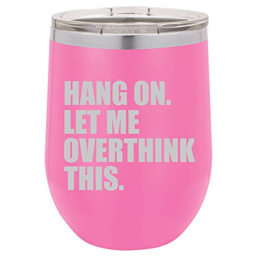 12 oz Double Wall Vacuum Insulated Stainless Steel Stemless Wine Tumbler Glass Coffee Travel Mug With Lid Hang On Let Me Overthink This Funny (Hot-Pink)