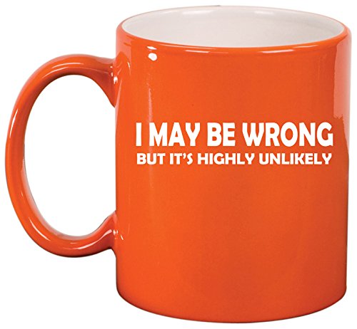 Ceramic Coffee Tea Mug Cup I May Be Wrong But It's Highly Unlikely Funny (Orange)