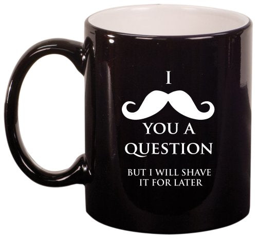 I Mustache You A Question Shave It Later Ceramic Coffee Tea Mug Cup Black
