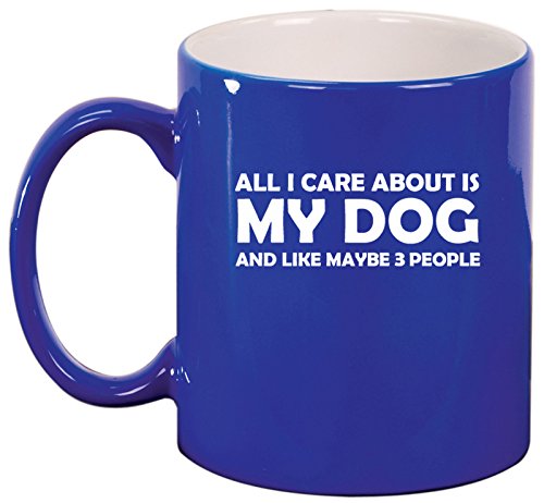 Ceramic Coffee Tea Mug Cup All I Care About Is My Dog (Blue)