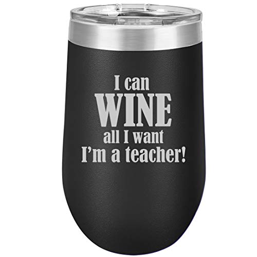 16 oz Double Wall Vacuum Insulated Stainless Steel Stemless Wine Tumbler Glass Coffee Travel Mug With Lid I Can Wine All I Want I'm A Teacher (Black)