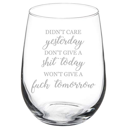 Wine Glass Goblet Didn't Care Yesterday Don't Give A Sht Today Won't Give A Fck Tomorrow Funny (17 oz Stemless)