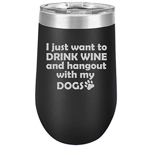 16 oz Double Wall Vacuum Insulated Stainless Steel Stemless Wine Tumbler Glass Coffee Travel Mug With Lid I Just Want To Drink Wine And Hang Out With My DOGS (Black)