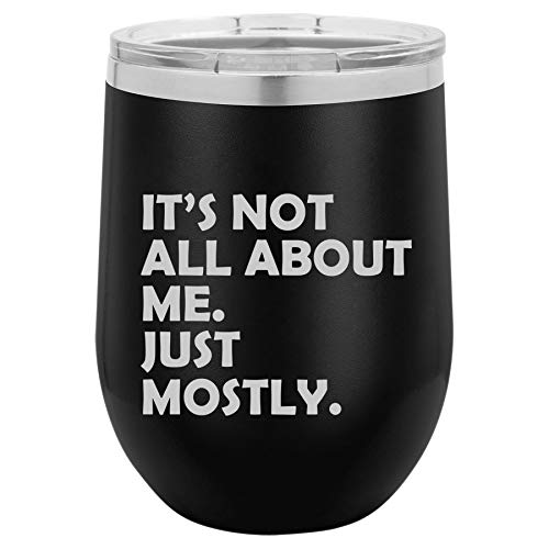 12 oz Double Wall Vacuum Insulated Stainless Steel Stemless Wine Tumbler Glass Coffee Travel Mug With Lid Funny It's Not All About Me Just Mostly (Black)