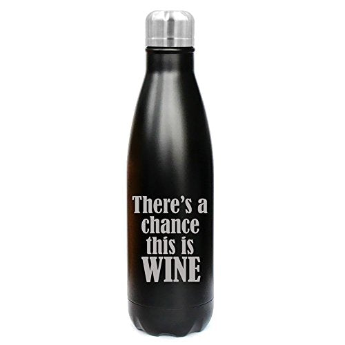 17 oz. Double Wall Vacuum Insulated Stainless Steel Water Bottle Travel Mug Cup There's A Chance This Is Wine (Black)