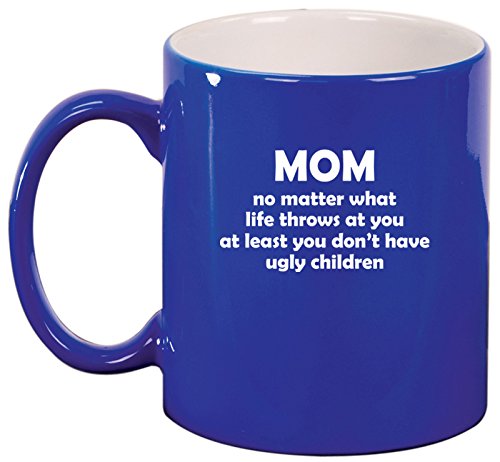 Ceramic Coffee Tea Mug Cup Mom At Least You Don't Have Ugly Children Funny Mother Gift (Blue)
