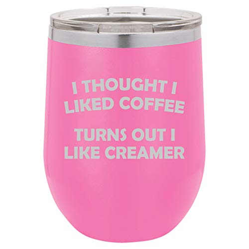 12 oz Double Wall Vacuum Insulated Stainless Steel Stemless Wine Tumbler Glass Coffee Travel Mug With Lid I Thought I liked Coffee Turns Out I Like Creamer Funny (Hot Pink)