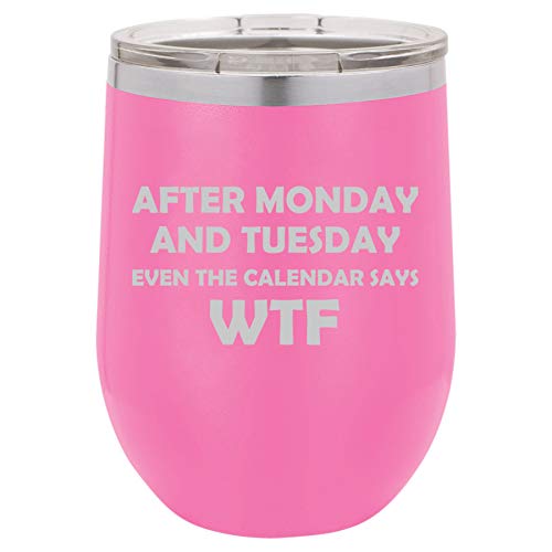 12 oz Double Wall Vacuum Insulated Stainless Steel Stemless Wine Tumbler Glass Coffee Travel Mug With Lid After Monday And Tuesday Even The Calendar Says WTF Funny (Hot Pink)