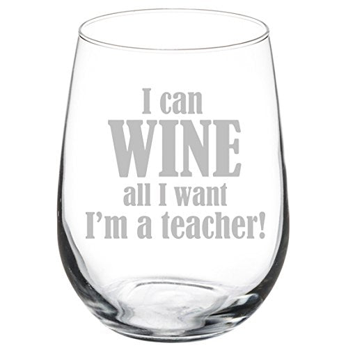 Wine Glass Goblet Funny I Can Wine All I Want I'm A Teacher (17 oz Stemless)