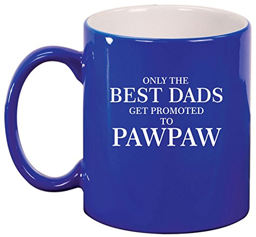 Ceramic Coffee Tea Mug Cup Only The Best Dads Get Promoted To Pawpaw (Blue)