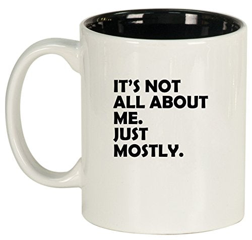 Ceramic Coffee Tea Mug Cup Funny Its Not All About Me Just Mostly (White)