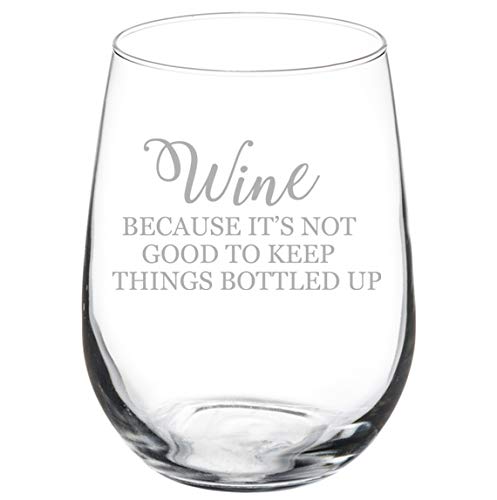 Wine Glass Goblet Wine Because It's Not Good To Keep Things Bottled Up Funny (17 oz Stemless)